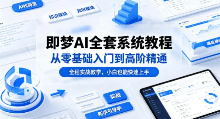 即梦AI全套系统教程，从零基础入门到高阶精通！（全程实战教学，小白也能快速上手）-下雪啦资源网